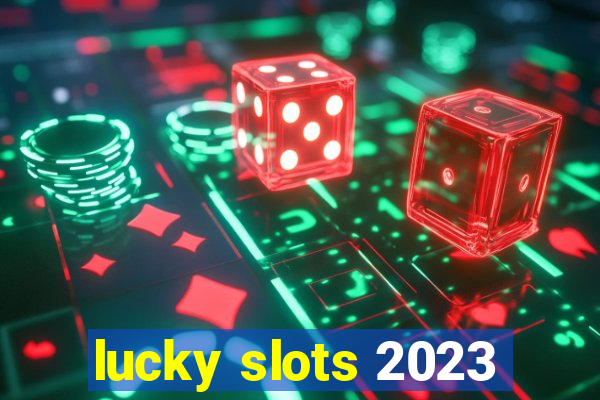 lucky slots 2023